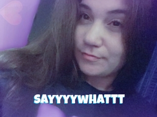 Sayyyywhattt
